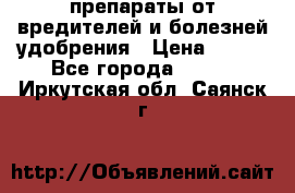 препараты от вредителей и болезней,удобрения › Цена ­ 300 - Все города  »    . Иркутская обл.,Саянск г.